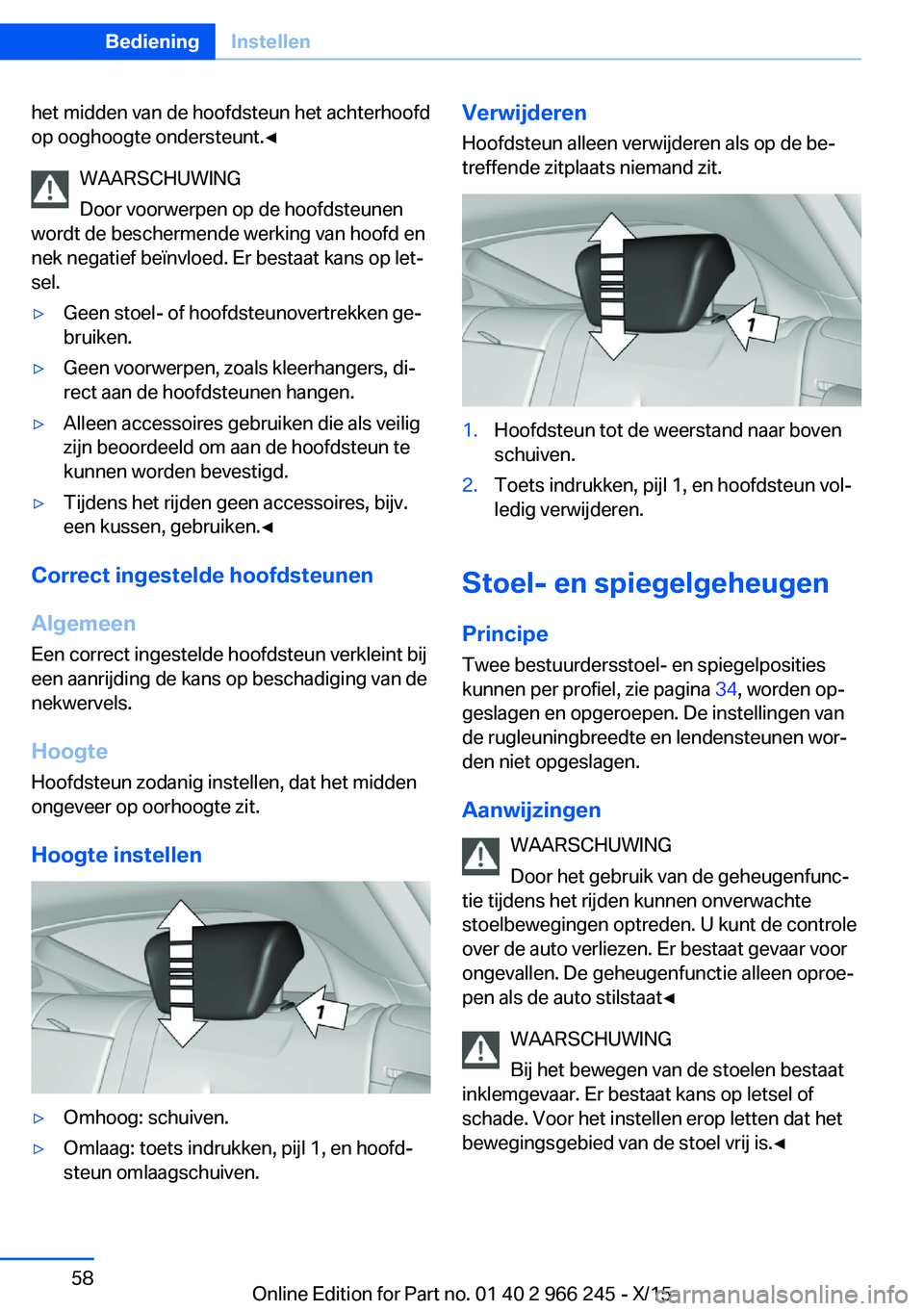 BMW 4 SERIES GRAN COUPE 2016  Instructieboekjes (in Dutch) het midden van de hoofdsteun het achterhoofd
op ooghoogte ondersteunt.◀
WAARSCHUWING
Door voorwerpen op de hoofdsteunen
wordt de beschermende werking van hoofd en
nek negatief beïnvloed. Er bestaat