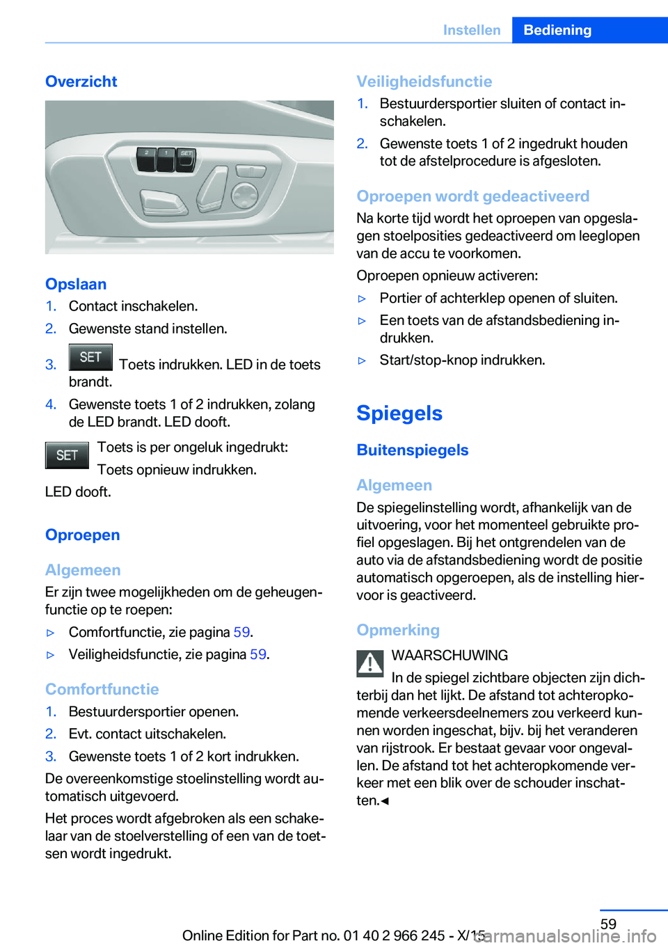 BMW 4 SERIES GRAN COUPE 2016  Instructieboekjes (in Dutch) Overzicht
Opslaan
1.Contact inschakelen.2.Gewenste stand instellen.3.  Toets indrukken. LED in de toets
brandt.4.Gewenste toets 1 of 2 indrukken, zolang
de LED brandt. LED dooft.
Toets is per ongeluk 