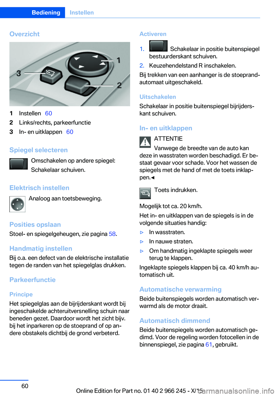 BMW 4 SERIES GRAN COUPE 2016  Instructieboekjes (in Dutch) Overzicht1Instellen  602Links/rechts, parkeerfunctie3In- en uitklappen   60
Spiegel selecteren
Omschakelen op andere spiegel:
Schakelaar schuiven.
Elektrisch instellen Analoog aan toetsbewegin