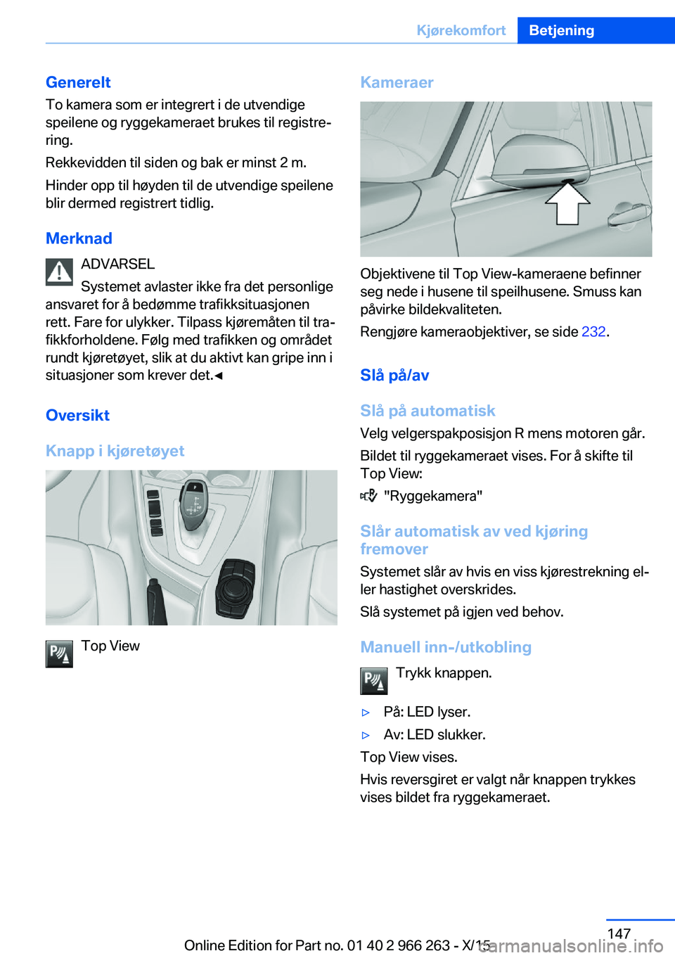 BMW 4 SERIES GRAN COUPE 2016  InstruksjonsbØker (in Norwegian) GenereltTo kamera som er integrert i de utvendige
speilene og ryggekameraet brukes til registre‐
ring.
Rekkevidden til siden og bak er minst 2 m.
Hinder opp til høyden til de utvendige speilene
bli