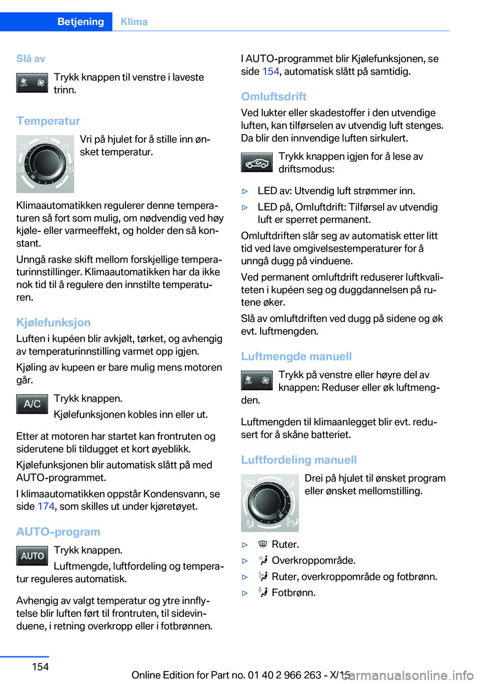 BMW 4 SERIES GRAN COUPE 2016  InstruksjonsbØker (in Norwegian) Slå avTrykk knappen til venstre i laveste
trinn.
Temperatur Vri på hjulet for å stille inn øn‐
sket temperatur.
Klimaautomatikken regulerer denne tempera‐
turen så fort som mulig, om nødvend