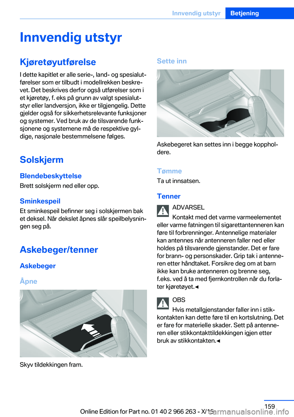 BMW 4 SERIES GRAN COUPE 2016  InstruksjonsbØker (in Norwegian) Innvendig utstyrKjøretøyutførelse
I dette kapitlet er alle serie-, land- og spesialut‐
førelser som er tilbudt i modellrekken beskre‐
vet. Det beskrives derfor også utførelser som i
et kjør