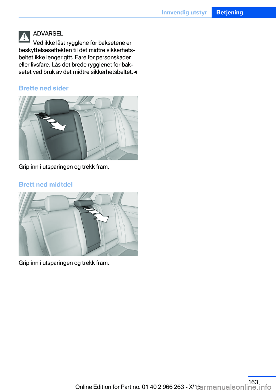 BMW 4 SERIES GRAN COUPE 2016  InstruksjonsbØker (in Norwegian) ADVARSEL
Ved ikke låst rygglene for baksetene er
beskyttelseseffekten til det midtre sikkerhets‐
beltet ikke lenger gitt. Fare for personskader
eller livsfare. Lås det brede rygglenet for bak‐
s