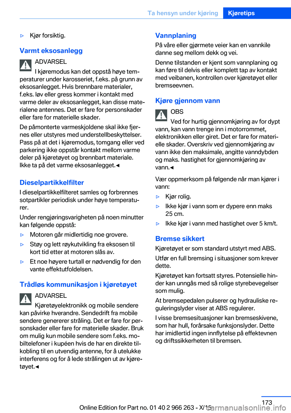 BMW 4 SERIES GRAN COUPE 2016  InstruksjonsbØker (in Norwegian) ▷Kjør forsiktig.
Varmt eksosanleggADVARSEL
I kjøremodus kan det oppstå høye tem‐
peraturer under karosseriet, f.eks. på grunn av
eksosanlegget. Hvis brennbare materialer,
f.eks. løv eller gr