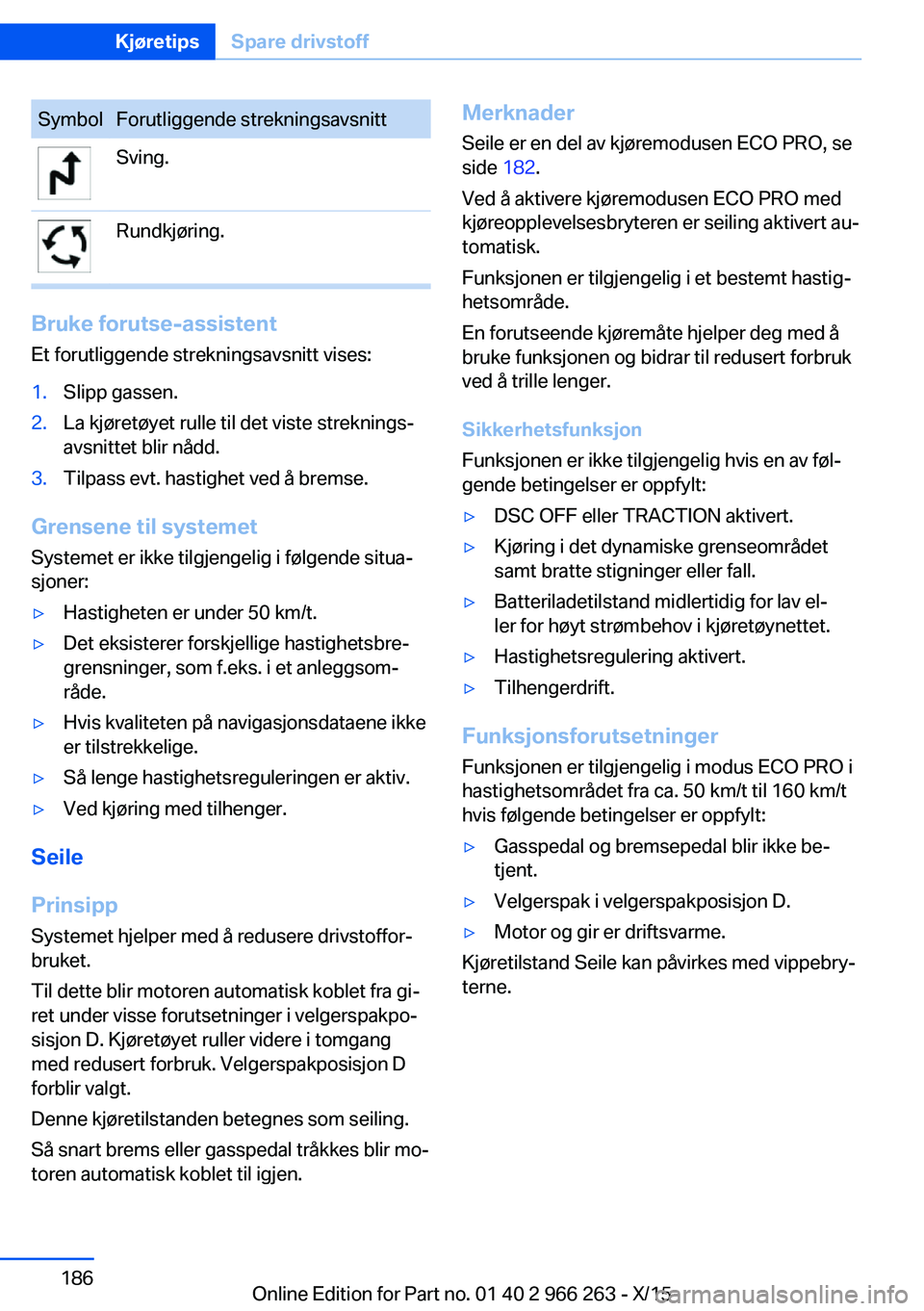 BMW 4 SERIES GRAN COUPE 2016  InstruksjonsbØker (in Norwegian) SymbolForutliggende strekningsavsnittSving.Rundkjøring.
Bruke forutse-assistentEt forutliggende strekningsavsnitt vises:
1.Slipp gassen.2.La kjøretøyet rulle til det viste streknings‐
avsnittet b