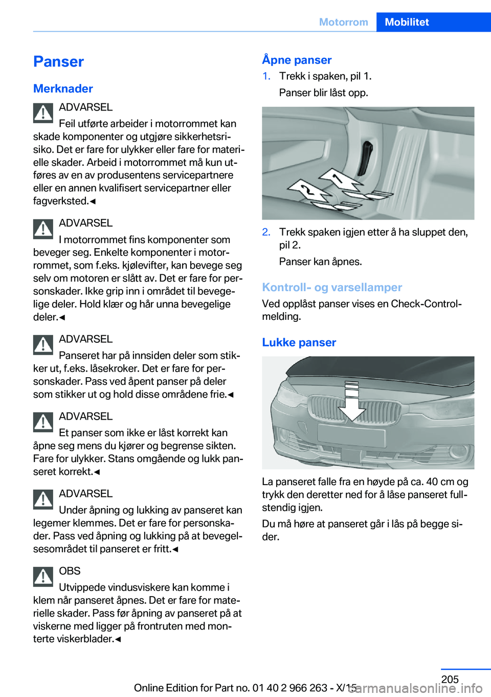 BMW 4 SERIES GRAN COUPE 2016  InstruksjonsbØker (in Norwegian) PanserMerknader ADVARSEL
Feil utførte arbeider i motorrommet kan
skade komponenter og utgjøre sikkerhetsri‐
siko. Det er fare for ulykker eller fare for materi‐
elle skader. Arbeid i motorrommet