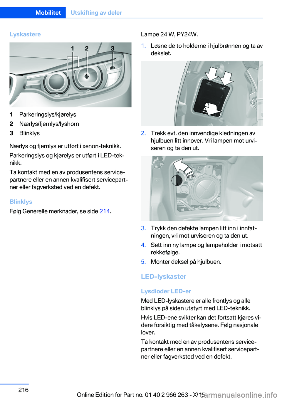 BMW 4 SERIES GRAN COUPE 2016  InstruksjonsbØker (in Norwegian) Lyskastere1Parkeringslys/kjørelys2Nærlys/fjernlys/lyshorn3Blinklys
Nærlys og fjernlys er utført i xenon-teknikk.
Parkeringslys og kjørelys er utført i LED-tek‐
nikk.
Ta kontakt med en av produ