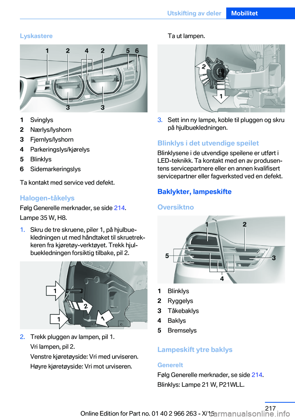 BMW 4 SERIES GRAN COUPE 2016  InstruksjonsbØker (in Norwegian) Lyskastere1Svinglys2Nærlys/lyshorn3Fjernlys/lyshorn4Parkeringslys/kjørelys5Blinklys6Sidemarkeringslys
Ta kontakt med service ved defekt.
Halogen-tåkelys
Følg Generelle merknader, se side  214.
Lam