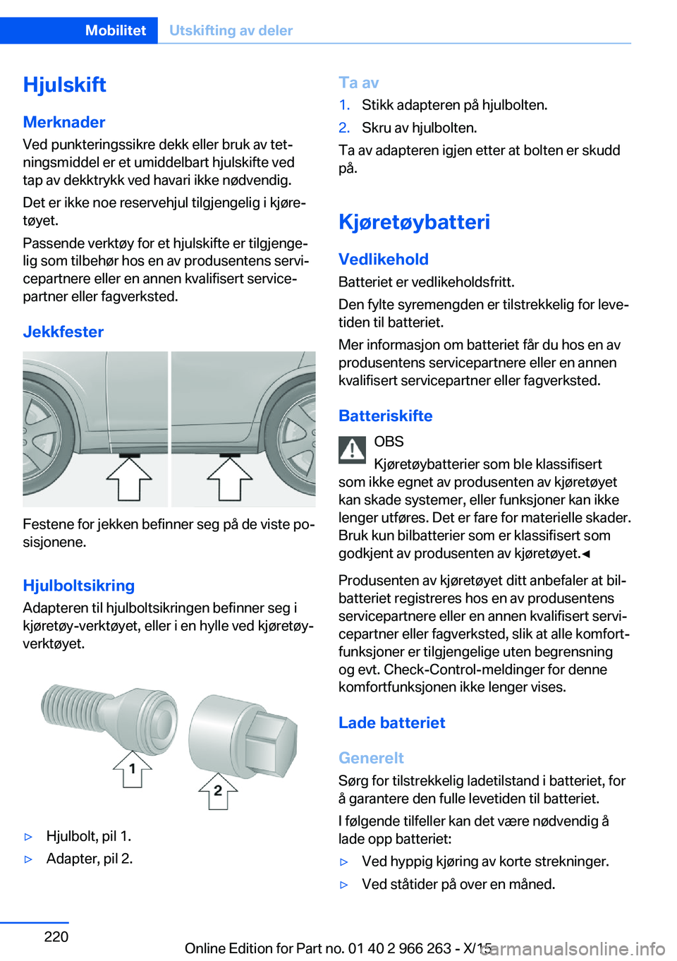 BMW 4 SERIES GRAN COUPE 2016  InstruksjonsbØker (in Norwegian) HjulskiftMerknader Ved punkteringssikre dekk eller bruk av tet‐
ningsmiddel er et umiddelbart hjulskifte ved
tap av dekktrykk ved havari ikke nødvendig.
Det er ikke noe reservehjul tilgjengelig i k