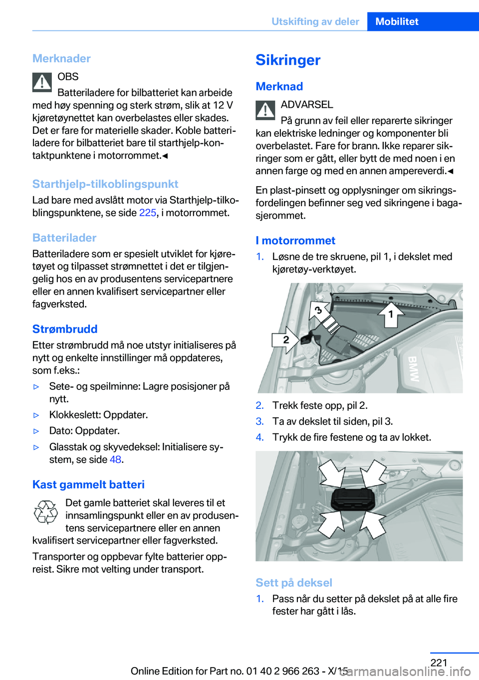BMW 4 SERIES GRAN COUPE 2016  InstruksjonsbØker (in Norwegian) MerknaderOBS
Batteriladere for bilbatteriet kan arbeide
med høy spenning og sterk strøm, slik at 12 V
kjøretøynettet kan overbelastes eller skades.
Det er fare for materielle skader. Koble batteri