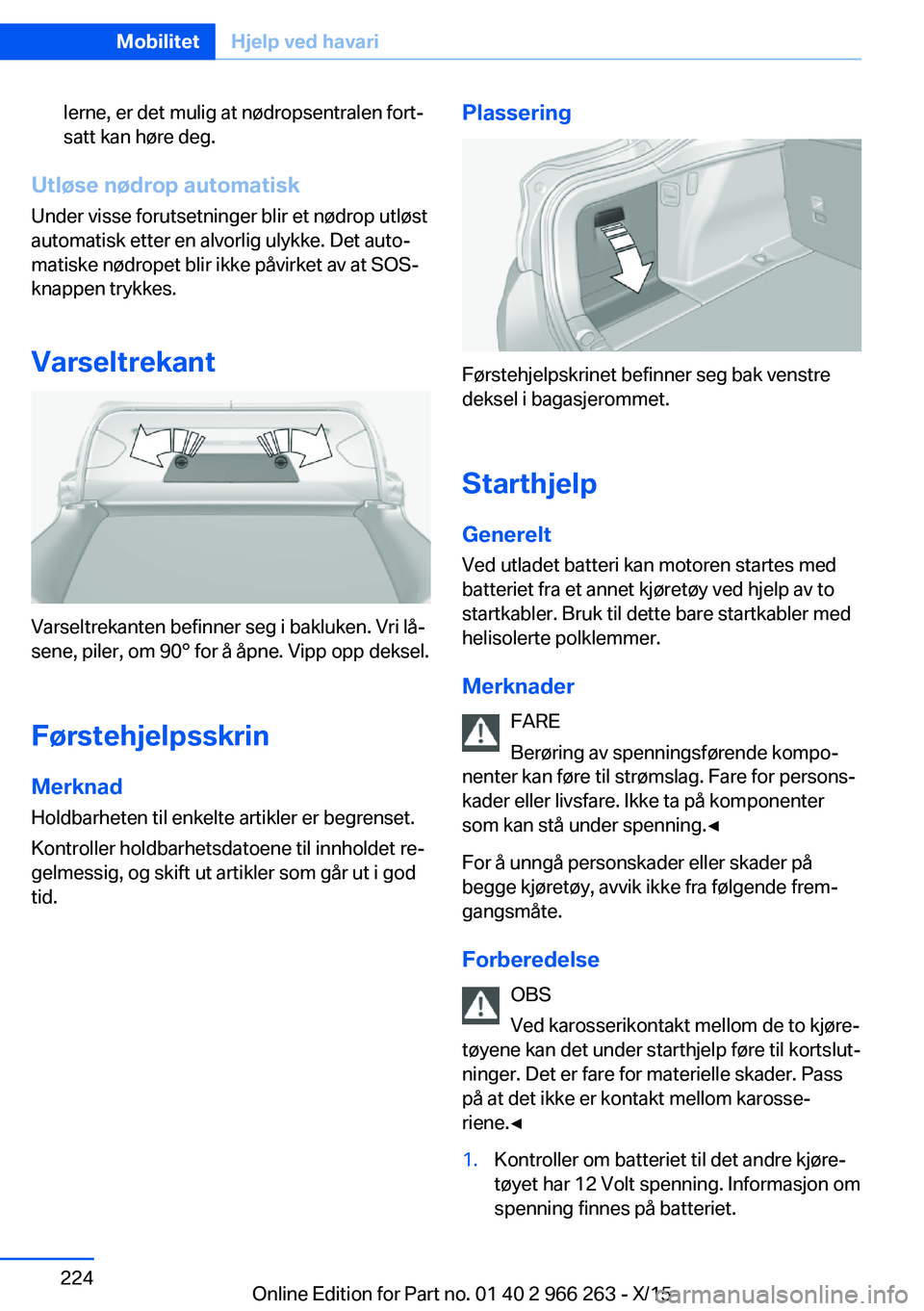BMW 4 SERIES GRAN COUPE 2016  InstruksjonsbØker (in Norwegian) lerne, er det mulig at nødropsentralen fort‐
satt kan høre deg.
Utløse nødrop automatisk
Under visse forutsetninger blir et nødrop utløst
automatisk etter en alvorlig ulykke. Det auto‐
matis