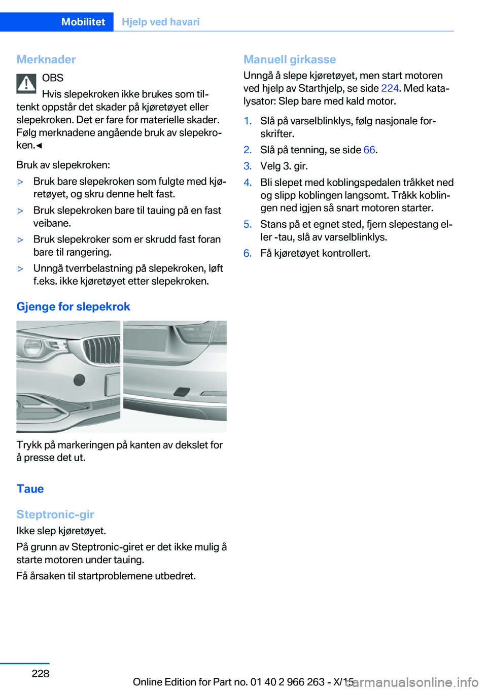 BMW 4 SERIES GRAN COUPE 2016  InstruksjonsbØker (in Norwegian) MerknaderOBS
Hvis slepekroken ikke brukes som til‐
tenkt oppstår det skader på kjøretøyet eller
slepekroken. Det er fare for materielle skader.
Følg merknadene angående bruk av slepekro‐
ken