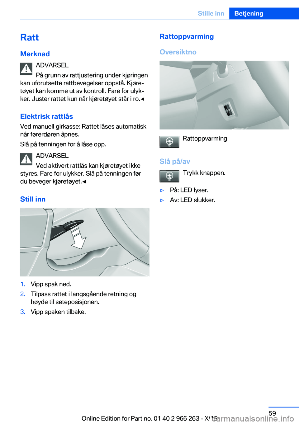 BMW 4 SERIES GRAN COUPE 2016  InstruksjonsbØker (in Norwegian) Ratt
Merknad ADVARSEL
På grunn av rattjustering under kjøringen
kan uforutsette rattbevegelser oppstå. Kjøre‐
tøyet kan komme ut av kontroll. Fare for ulyk‐
ker. Juster rattet kun når kjøre
