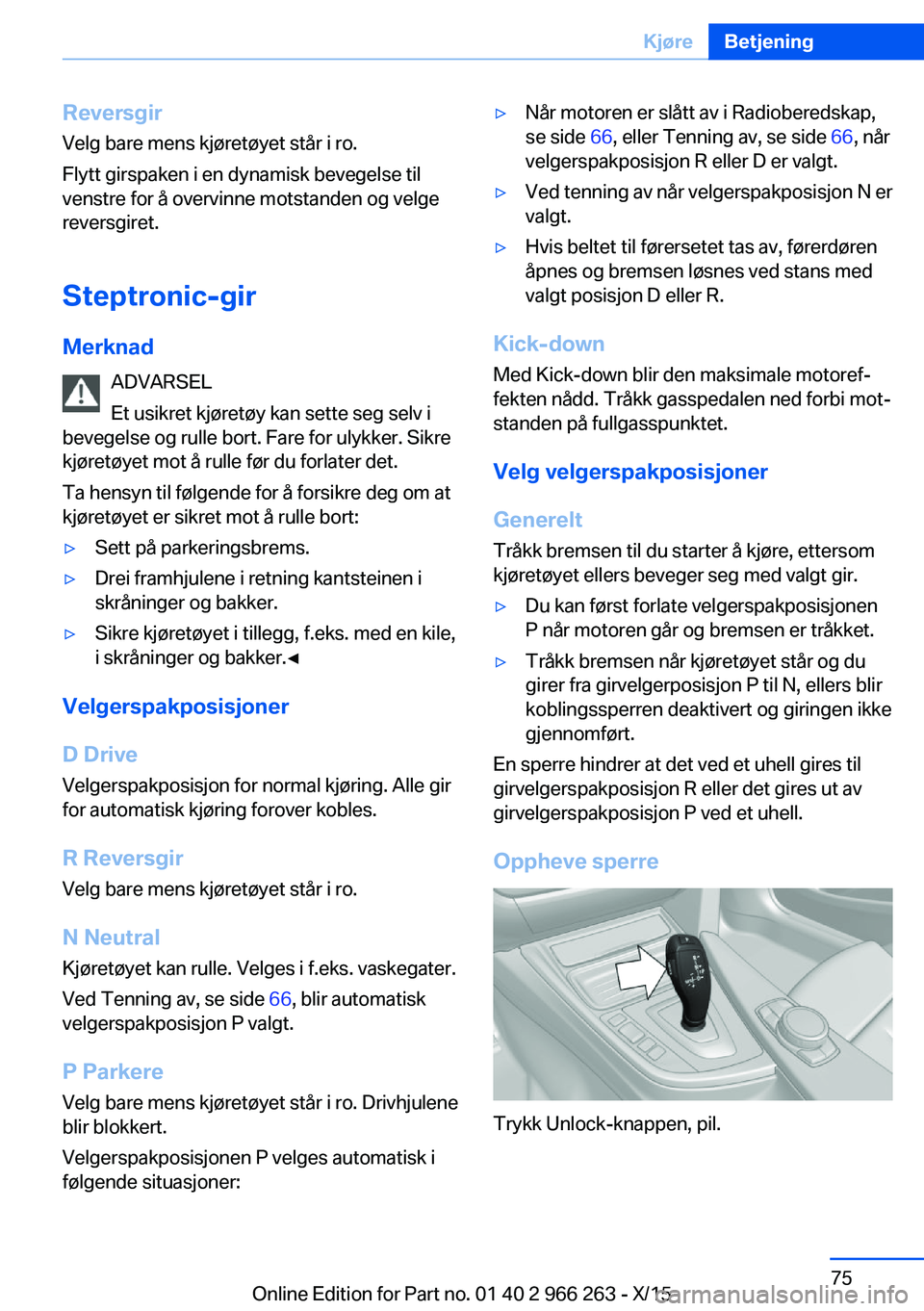 BMW 4 SERIES GRAN COUPE 2016  InstruksjonsbØker (in Norwegian) Reversgir
Velg bare mens kjøretøyet står i ro.
Flytt girspaken i en dynamisk bevegelse til
venstre for å overvinne motstanden og velge
reversgiret.
Steptronic-gir
Merknad ADVARSEL
Et usikret kjør