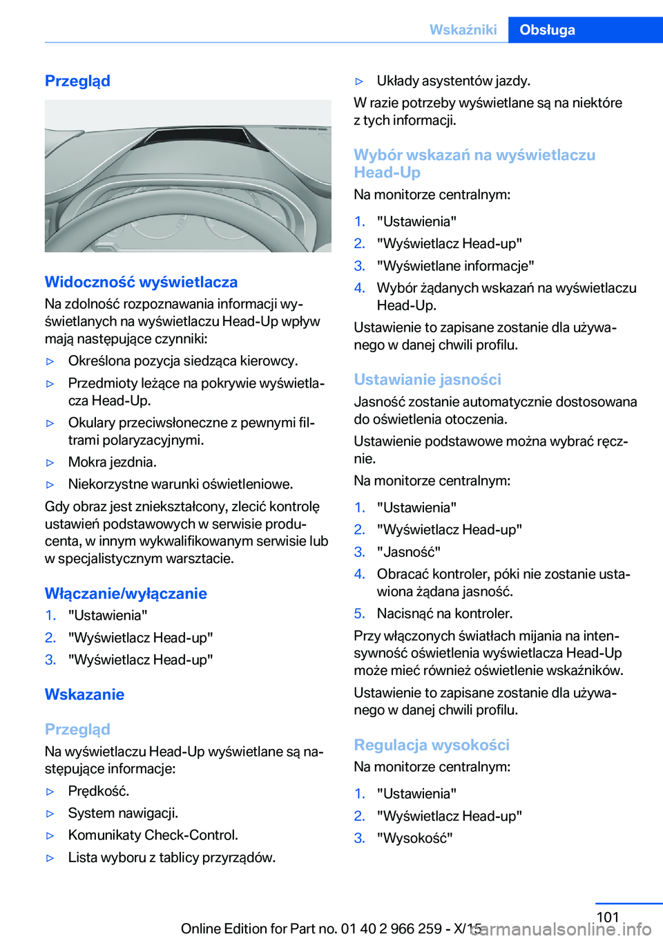BMW 4 SERIES GRAN COUPE 2016  Instrukcja obsługi (in Polish) Przegląd
Widoczność wyświetlacza
Na zdolność rozpoznawania informacji wy‐
świetlanych na wyświetlaczu Head-Up wpływ
mają następujące czynniki:
▷Określona pozycja siedząca kierowcy.