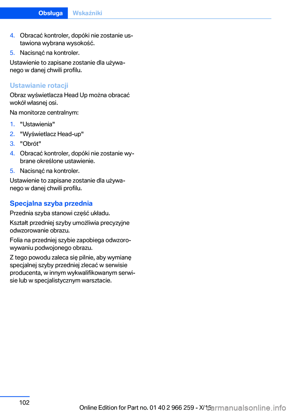 BMW 4 SERIES GRAN COUPE 2016  Instrukcja obsługi (in Polish) 4.Obracać kontroler, dopóki nie zostanie us‐
tawiona wybrana wysokość.5.Nacisnąć na kontroler.
Ustawienie to zapisane zostanie dla używa‐
nego w danej chwili profilu.
Ustawianie rotacji
Obr
