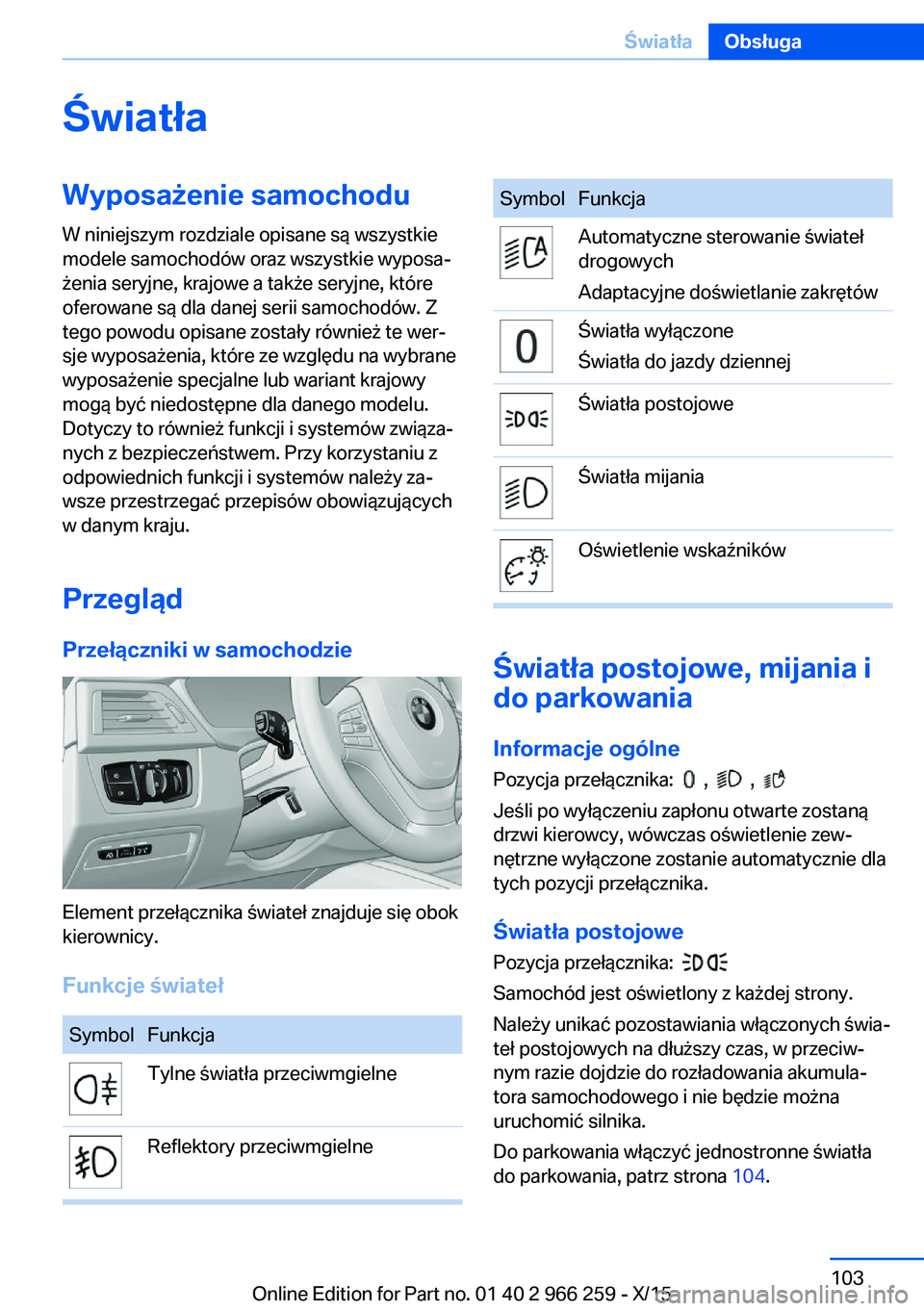 BMW 4 SERIES GRAN COUPE 2016  Instrukcja obsługi (in Polish) ŚwiatłaWyposażenie samochoduW niniejszym rozdziale opisane są wszystkie
modele samochodów oraz wszystkie wyposa‐
żenia seryjne, krajowe a także seryjne, które
oferowane są dla danej serii s