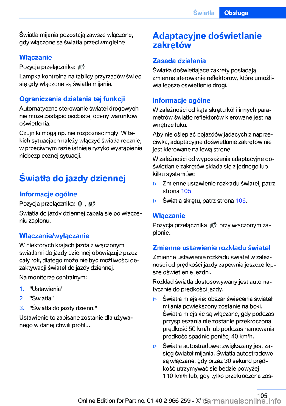 BMW 4 SERIES GRAN COUPE 2016  Instrukcja obsługi (in Polish) Światła mijania pozostają zawsze włączone,
gdy włączone są światła przeciwmgielne.
Włączanie
Pozycja przełącznika:  
 
Lampka kontrolna na tablicy przyrządów świeci
się gdy włączon