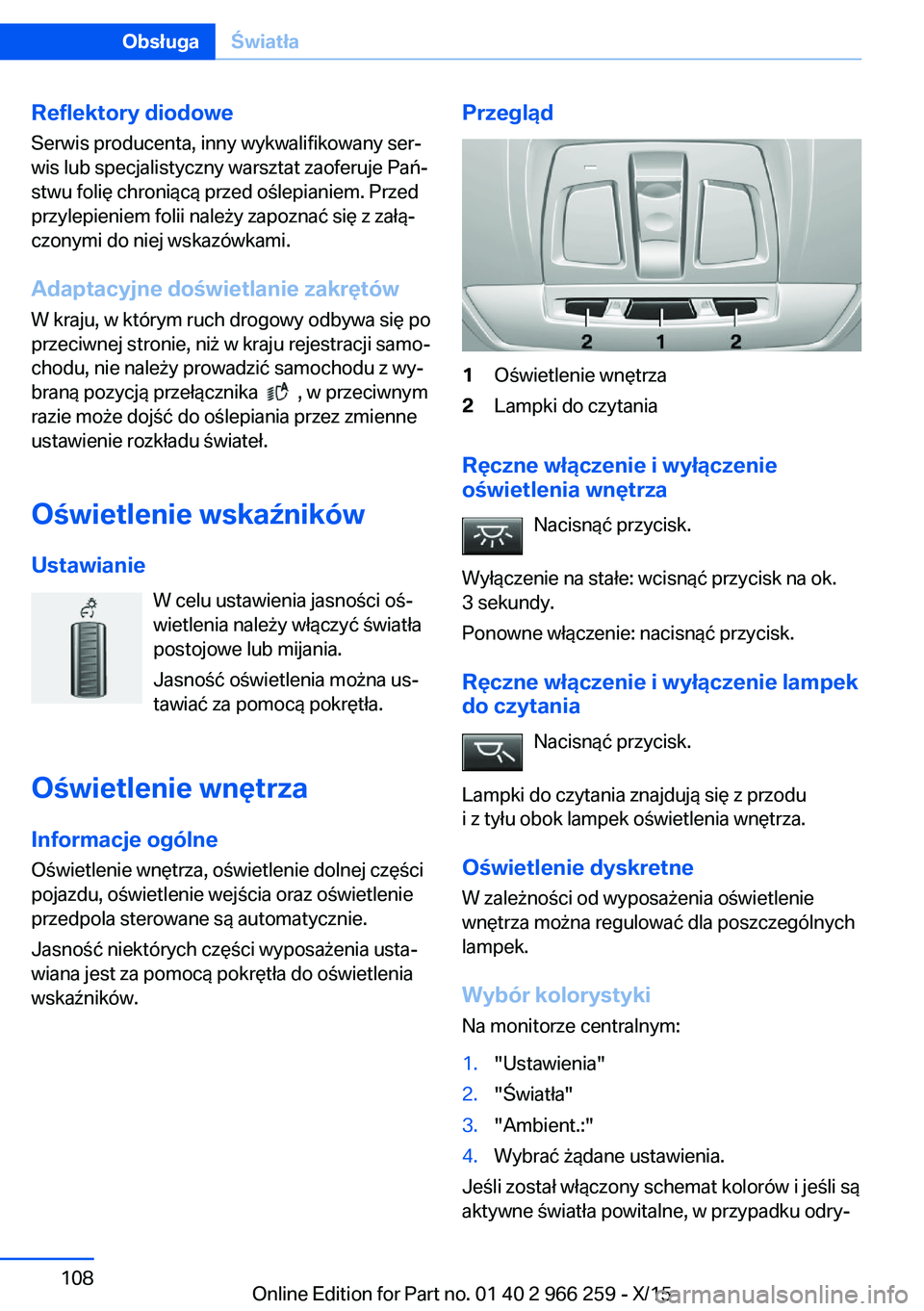BMW 4 SERIES GRAN COUPE 2016  Instrukcja obsługi (in Polish) Reflektory diodoweSerwis producenta, inny wykwalifikowany ser‐
wis lub specjalistyczny warsztat zaoferuje Pań‐
stwu folię chroniącą przed oślepianiem. Przed
przylepieniem folii należy zapozn