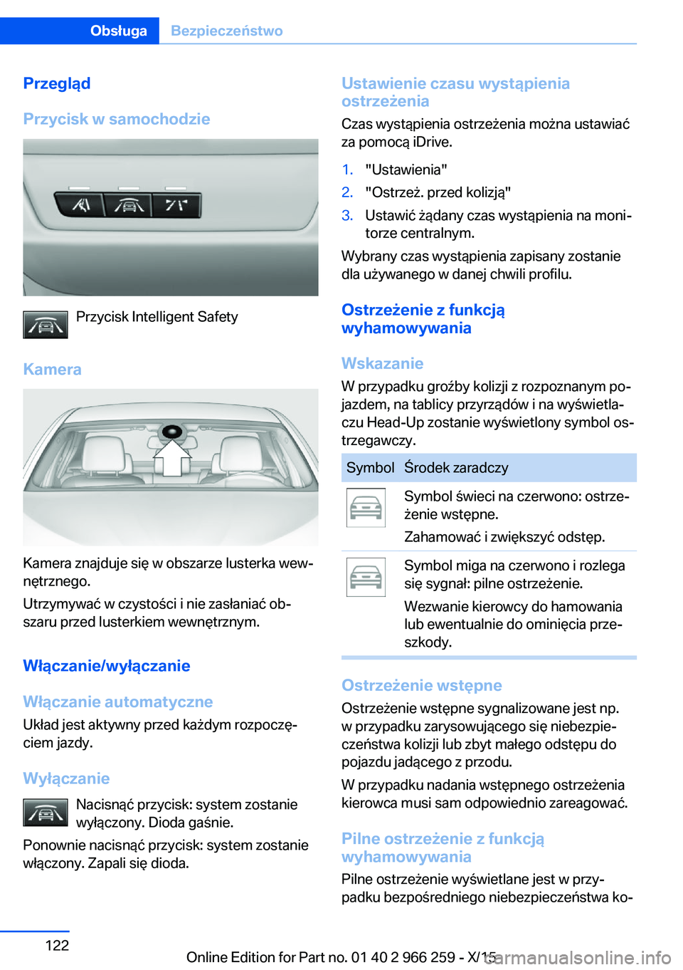 BMW 4 SERIES GRAN COUPE 2016  Instrukcja obsługi (in Polish) Przegląd
Przycisk w samochodzie
Przycisk Intelligent Safety
Kamera
Kamera znajduje się w obszarze lusterka wew‐
nętrznego.
Utrzymywać w czystości i nie zasłaniać ob‐
szaru przed lusterkiem 