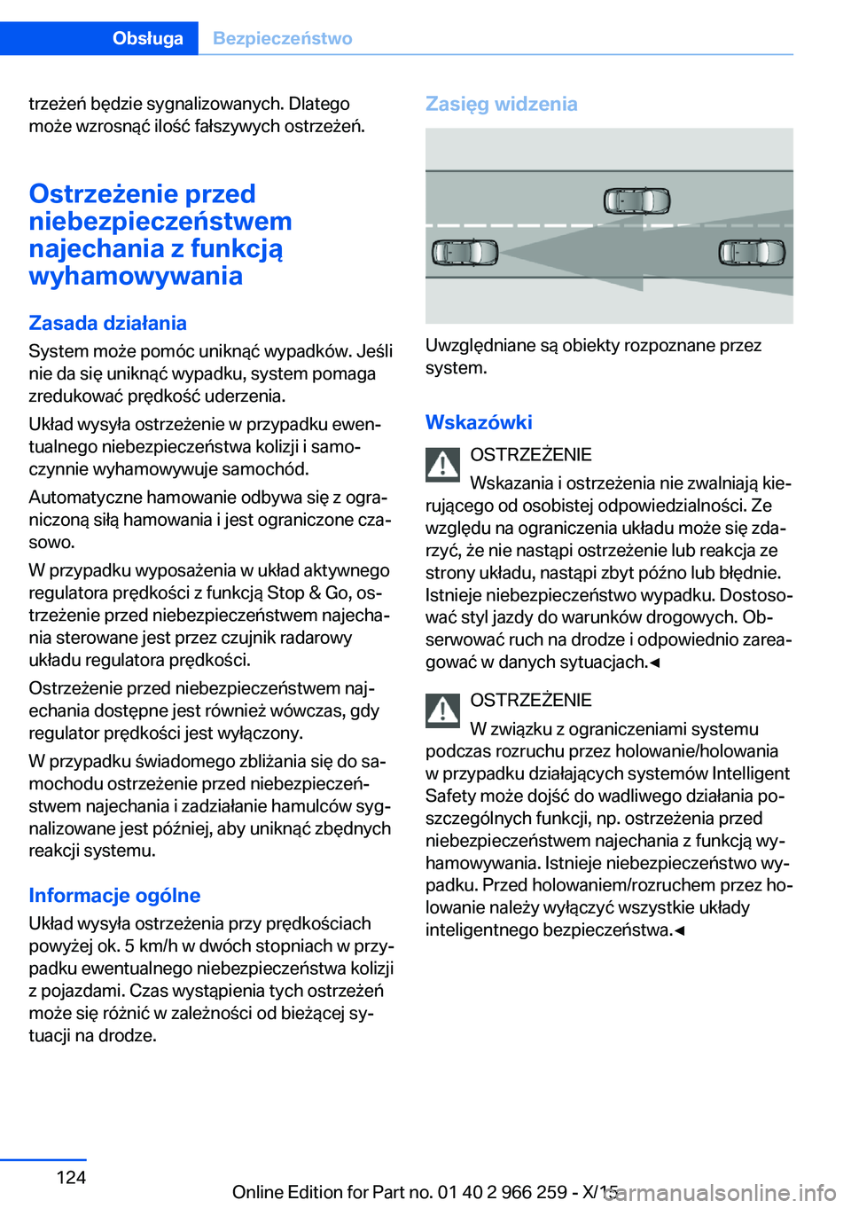 BMW 4 SERIES GRAN COUPE 2016  Instrukcja obsługi (in Polish) trzeżeń będzie sygnalizowanych. Dlatego
może wzrosnąć ilość fałszywych ostrzeżeń.
Ostrzeżenie przed
niebezpieczeństwem
najechania z funkcją
wyhamowywania
Zasada działania
System może p
