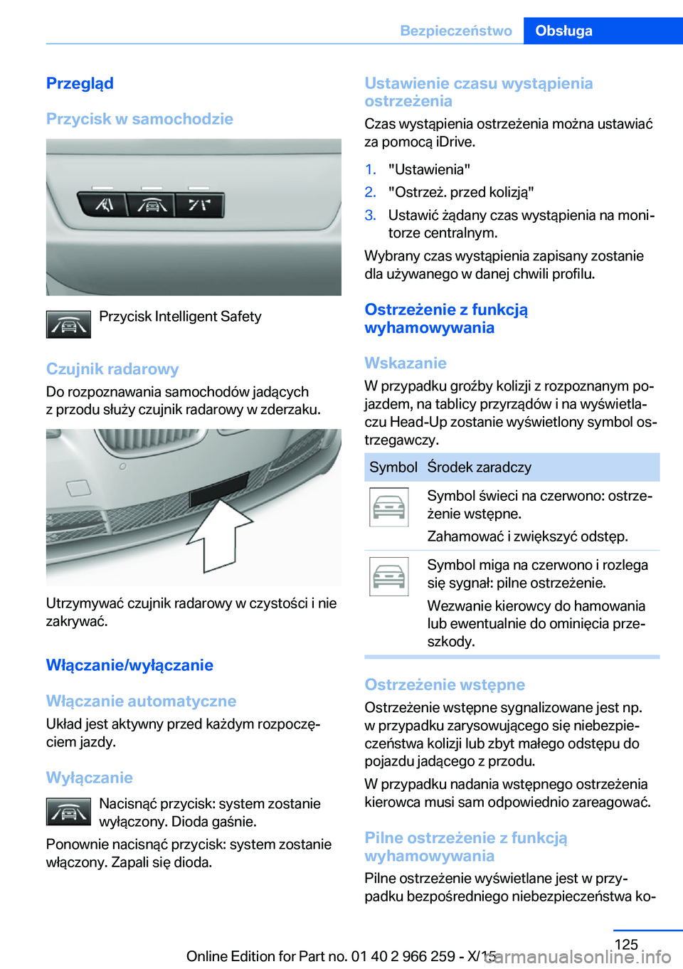 BMW 4 SERIES GRAN COUPE 2016  Instrukcja obsługi (in Polish) Przegląd
Przycisk w samochodzie
Przycisk Intelligent Safety
Czujnik radarowy Do rozpoznawania samochodów jadących
z przodu służy czujnik radarowy w zderzaku.
Utrzymywać czujnik radarowy w czysto