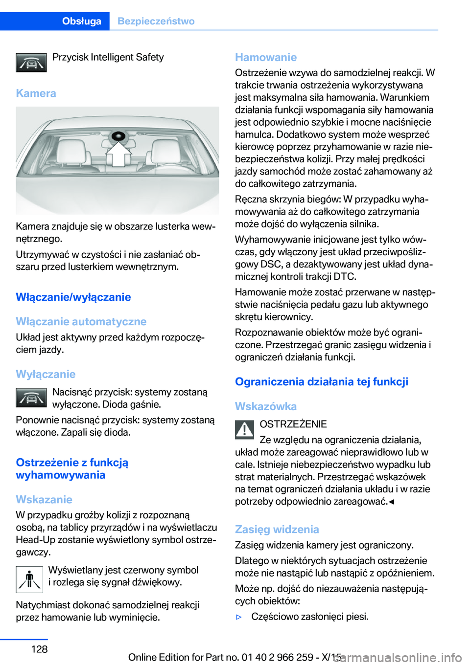 BMW 4 SERIES GRAN COUPE 2016  Instrukcja obsługi (in Polish) Przycisk Intelligent Safety
Kamera
Kamera znajduje się w obszarze lusterka wew‐
nętrznego.
Utrzymywać w czystości i nie zasłaniać ob‐
szaru przed lusterkiem wewnętrznym.
Włączanie/wyłąc