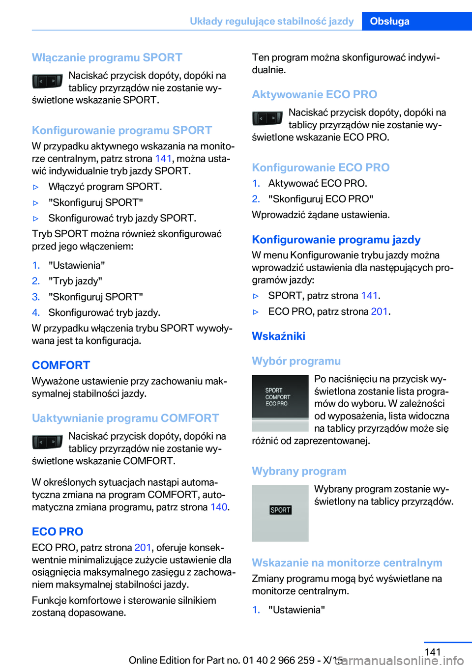 BMW 4 SERIES GRAN COUPE 2016  Instrukcja obsługi (in Polish) Włączanie programu SPORTNaciskać przycisk dopóty, dopóki na
tablicy przyrządów nie zostanie wy‐
świetlone wskazanie SPORT.
Konfigurowanie programu SPORT
W przypadku aktywnego wskazania na mo