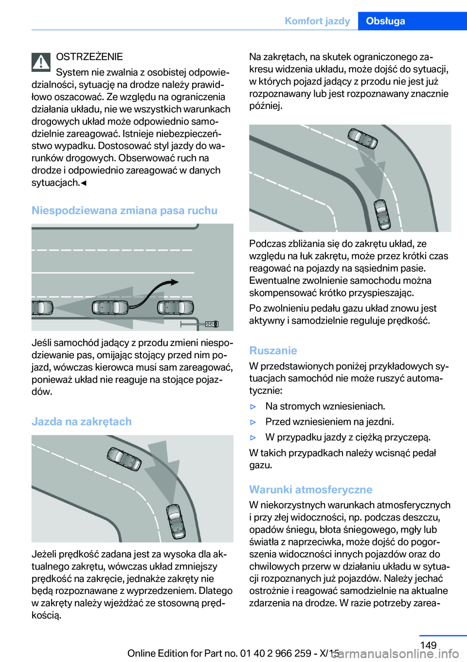 BMW 4 SERIES GRAN COUPE 2016  Instrukcja obsługi (in Polish) OSTRZEŻENIE
System nie zwalnia z osobistej odpowie‐
dzialności, sytuację na drodze należy prawid‐
łowo oszacować. Ze względu na ograniczenia
działania układu, nie we wszystkich warunkach
