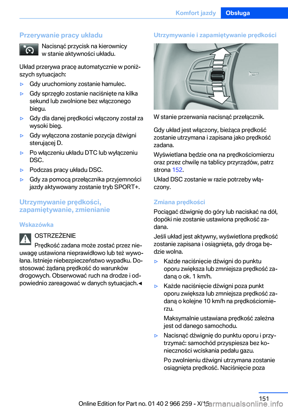 BMW 4 SERIES GRAN COUPE 2016  Instrukcja obsługi (in Polish) Przerywanie pracy układuNacisnąć przycisk na kierownicy
w stanie aktywności układu.
Układ przerywa pracę automatycznie w poniż‐
szych sytuacjach:▷Gdy uruchomiony zostanie hamulec.▷Gdy sp