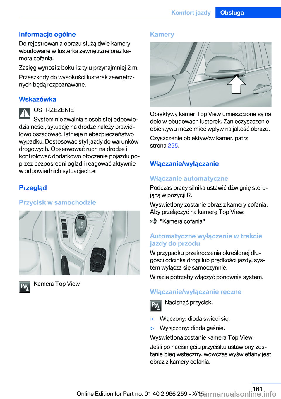 BMW 4 SERIES GRAN COUPE 2016  Instrukcja obsługi (in Polish) Informacje ogólne
Do rejestrowania obrazu służą dwie kamery
wbudowane w lusterka zewnętrzne oraz ka‐
mera cofania.
Zasięg wynosi z boku i z tyłu przynajmniej 2 m.
Przeszkody do wysokości lus