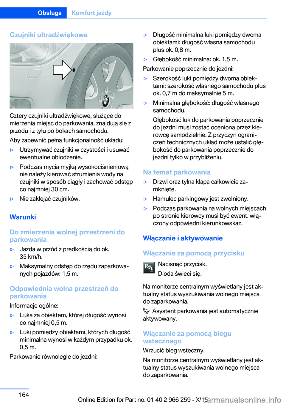 BMW 4 SERIES GRAN COUPE 2016  Instrukcja obsługi (in Polish) Czujniki ultradźwiękowe
Cztery czujniki ultradźwiękowe, służące do
mierzenia miejsc do parkowania, znajdują się z
przodu i z tyłu po bokach samochodu.
Aby zapewnić pełną funkcjonalność 