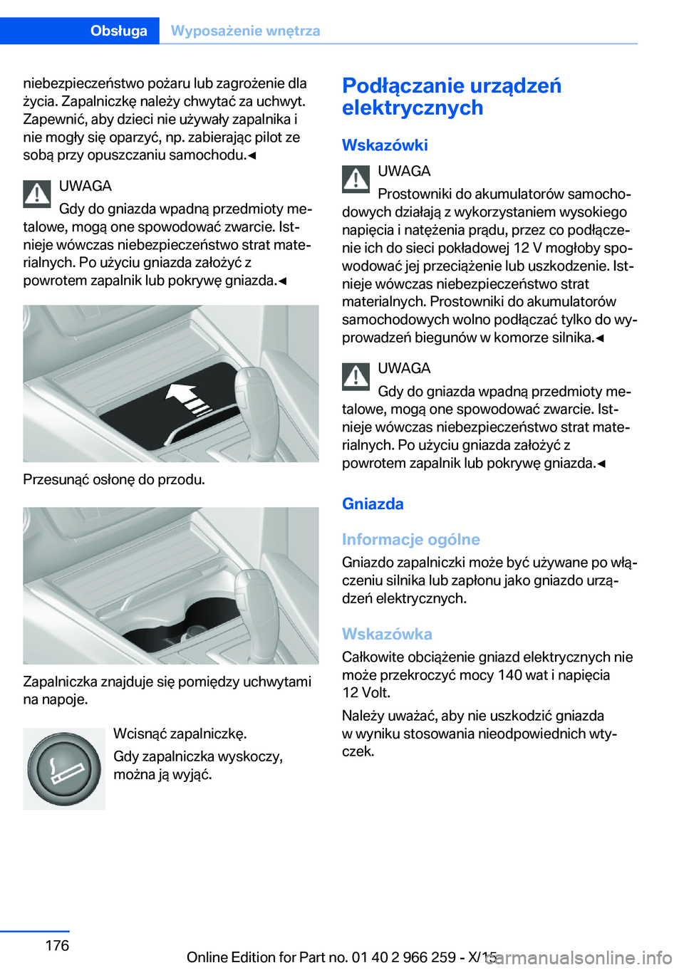 BMW 4 SERIES GRAN COUPE 2016  Instrukcja obsługi (in Polish) niebezpieczeństwo pożaru lub zagrożenie dla
życia. Zapalniczkę należy chwytać za uchwyt.
Zapewnić, aby dzieci nie używały zapalnika i
nie mogły się oparzyć, np. zabierając pilot ze
sobą
