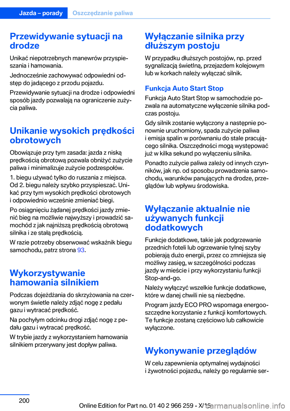BMW 4 SERIES GRAN COUPE 2016  Instrukcja obsługi (in Polish) Przewidywanie sytuacji na
drodze
Unikać niepotrzebnych manewrów przyspie‐
szania i hamowania.
Jednocześnie zachowywać odpowiedni od‐
stęp do jadącego z przodu pojazdu.
Przewidywanie sytuacji