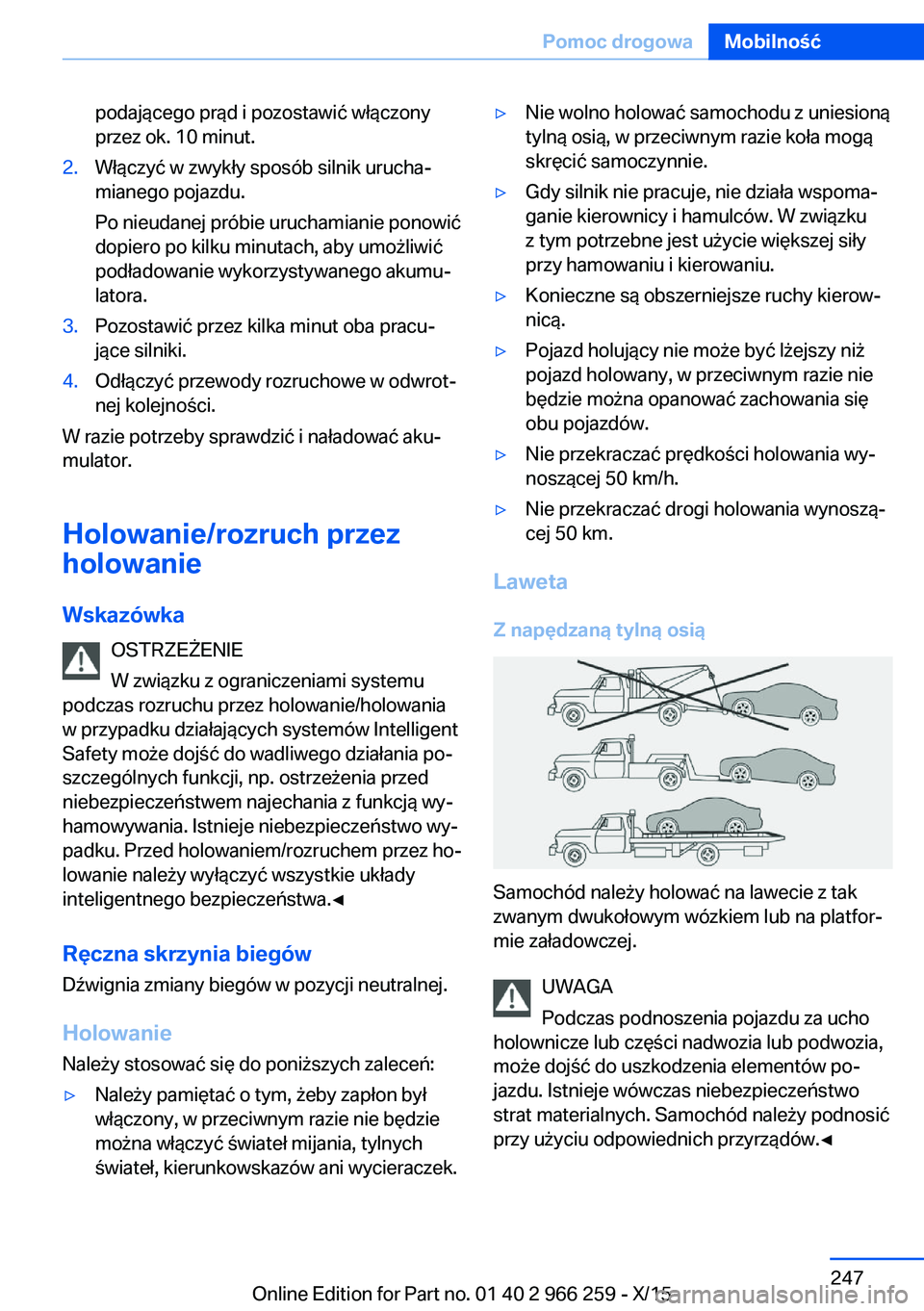 BMW 4 SERIES GRAN COUPE 2016  Instrukcja obsługi (in Polish) podającego prąd i pozostawić włączony
przez ok. 10 minut.2.Włączyć w zwykły sposób silnik urucha‐
mianego pojazdu.
Po nieudanej próbie uruchamianie ponowić
dopiero po kilku minutach, aby