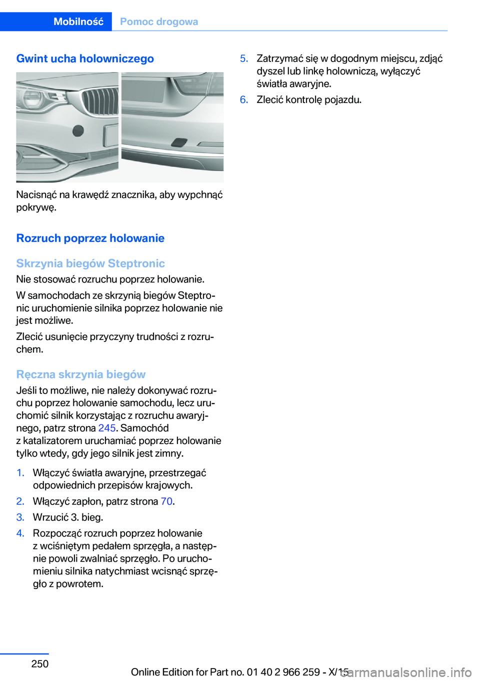 BMW 4 SERIES GRAN COUPE 2016  Instrukcja obsługi (in Polish) Gwint ucha holowniczego
Nacisnąć na krawędź znacznika, aby wypchnąć
pokrywę.
Rozruch poprzez holowanieSkrzynia biegów Steptronic
Nie stosować rozruchu poprzez holowanie.
W samochodach ze skrz
