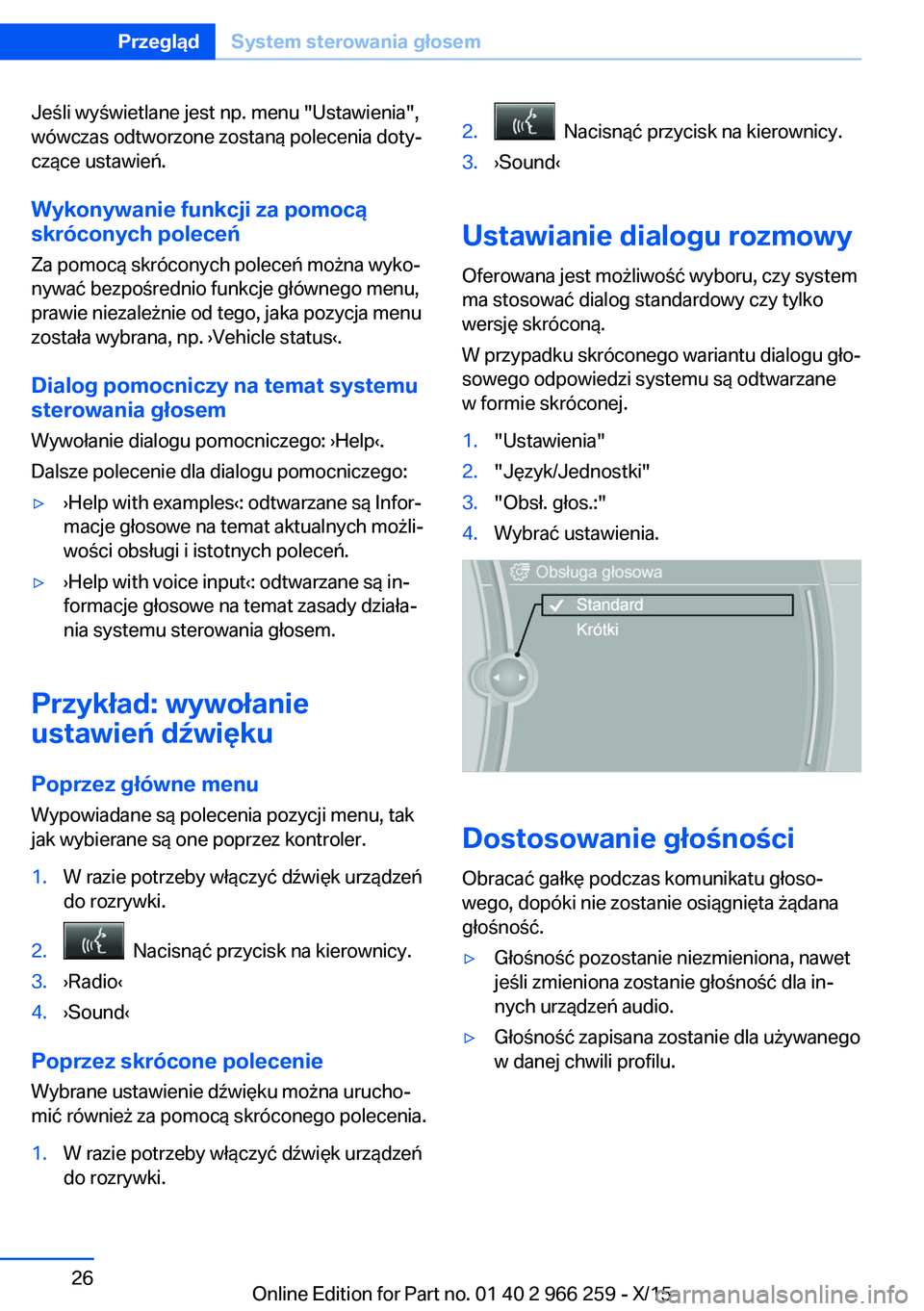 BMW 4 SERIES GRAN COUPE 2016  Instrukcja obsługi (in Polish) Jeśli wyświetlane jest np. menu "Ustawienia",
wówczas odtworzone zostaną polecenia doty‐
czące ustawień.
Wykonywanie funkcji za pomocą
skróconych poleceń
Za pomocą skróconych pole