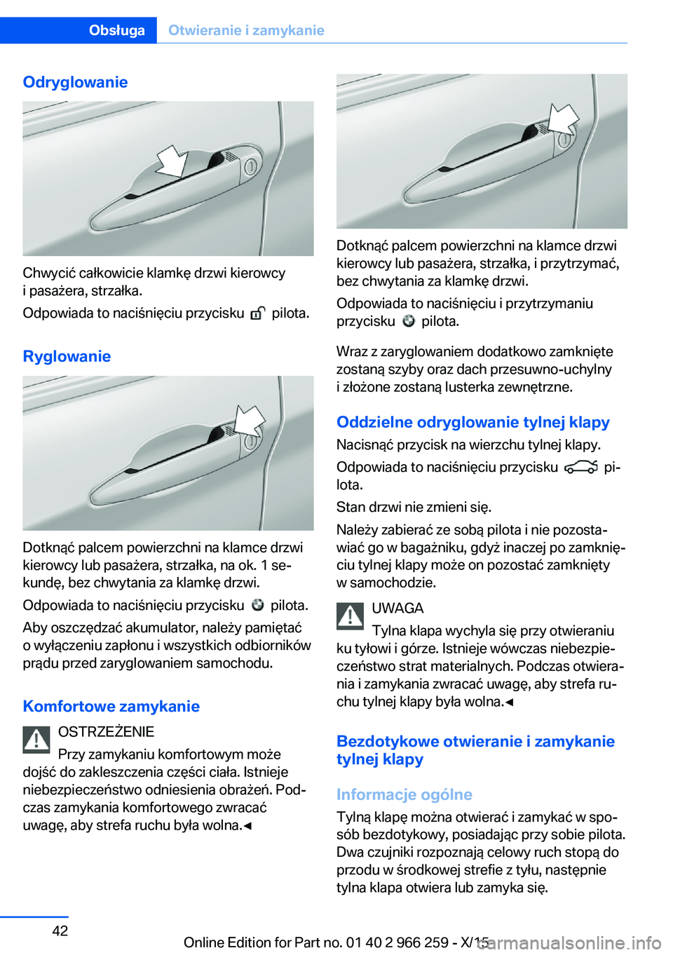 BMW 4 SERIES GRAN COUPE 2016  Instrukcja obsługi (in Polish) Odryglowanie
Chwycić całkowicie klamkę drzwi kierowcy
i pasażera, strzałka.
Odpowiada to naciśnięciu przycisku  
  pilota.
Ryglowanie
Dotknąć palcem powierzchni na klamce drzwi
kierowcy lub p