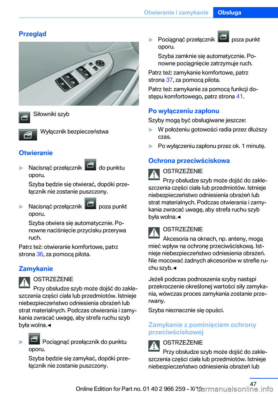 BMW 4 SERIES GRAN COUPE 2016  Instrukcja obsługi (in Polish) Przegląd
Siłowniki szybWyłącznik bezpieczeństwa
Otwieranie
▷Nacisnąć przełącznik    do punktu
oporu.
Szyba będzie się otwierać, dopóki prze‐
łącznik nie zostanie puszczony.▷Nacisn