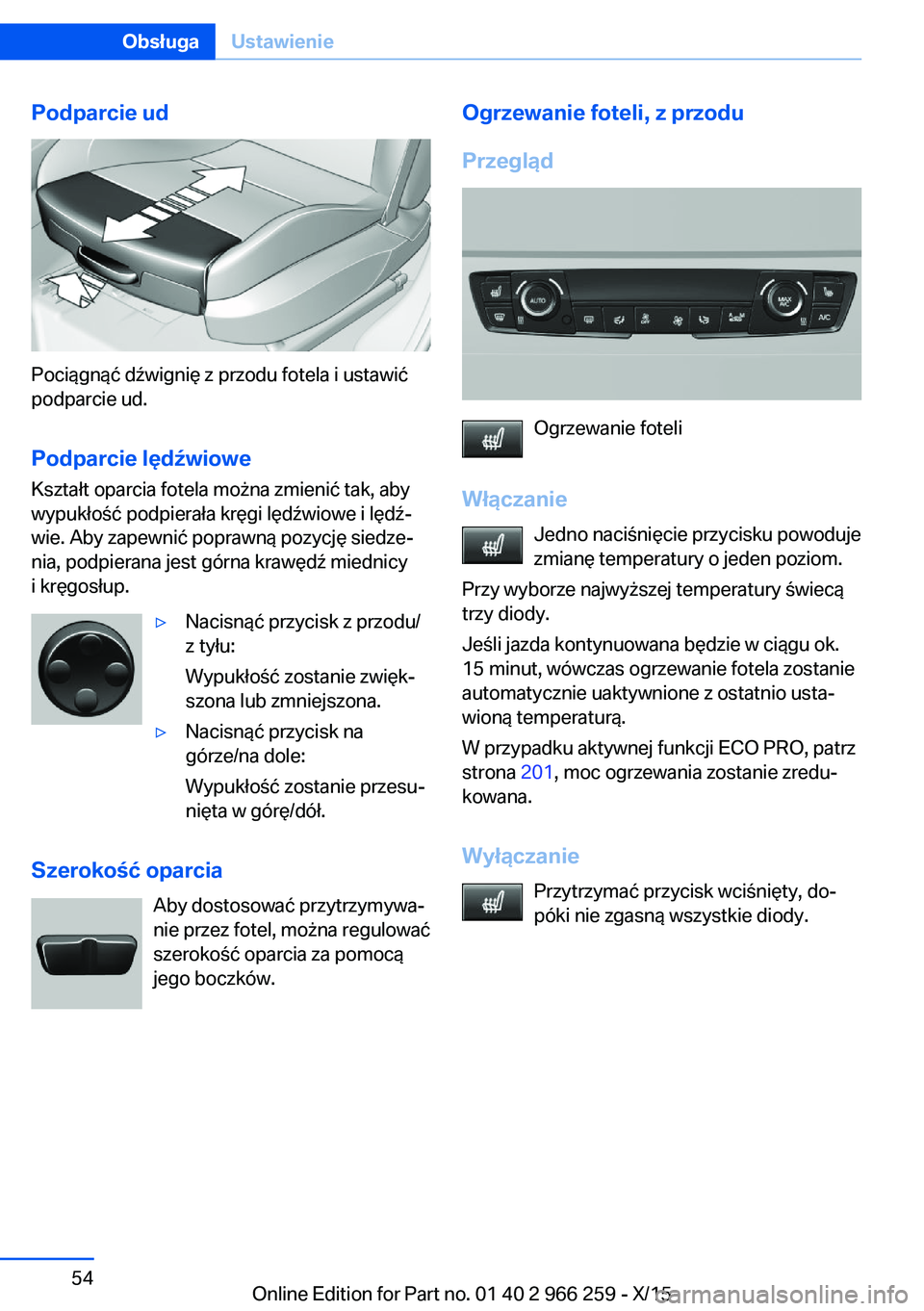 BMW 4 SERIES GRAN COUPE 2016  Instrukcja obsługi (in Polish) Podparcie ud
Pociągnąć dźwignię z przodu fotela i ustawić
podparcie ud.
Podparcie lędźwiowe Kształt oparcia fotela można zmienić tak, aby
wypukłość podpierała kręgi lędźwiowe i lęd