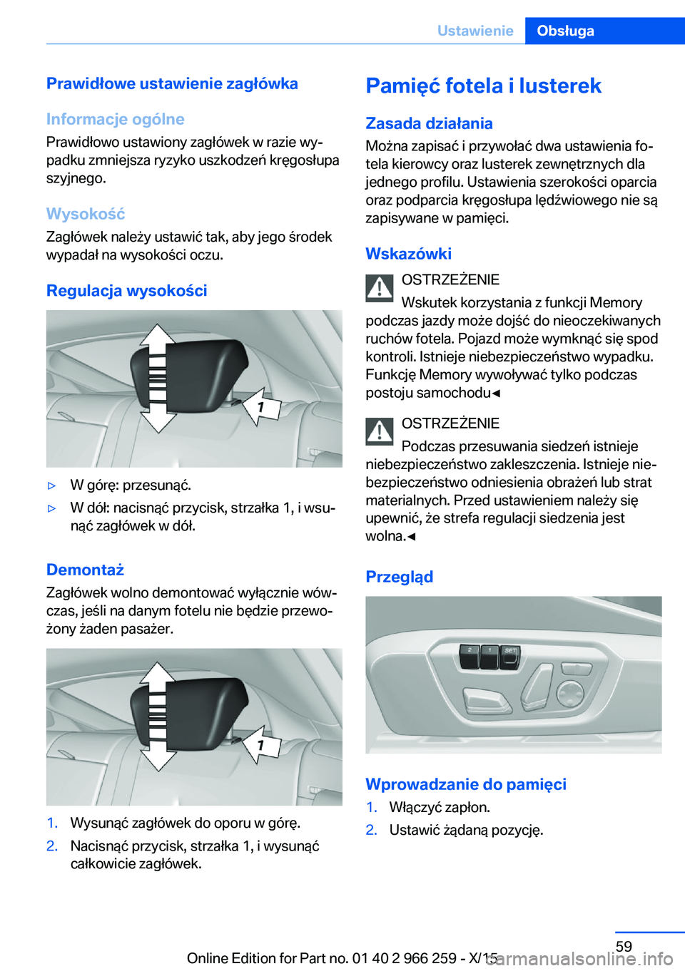 BMW 4 SERIES GRAN COUPE 2016  Instrukcja obsługi (in Polish) Prawidłowe ustawienie zagłówka
Informacje ogólne
Prawidłowo ustawiony zagłówek w razie wy‐
padku zmniejsza ryzyko uszkodzeń kręgosłupa
szyjnego.
Wysokość Zagłówek należy ustawić tak,