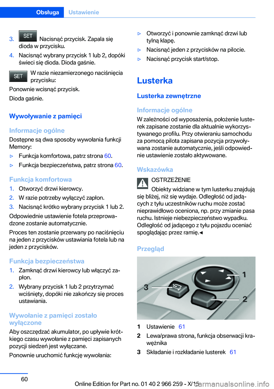 BMW 4 SERIES GRAN COUPE 2016  Instrukcja obsługi (in Polish) 3.  Nacisnąć przycisk. Zapala się
dioda w przycisku.4.Nacisnąć wybrany przycisk 1 lub 2, dopóki
świeci się dioda. Dioda gaśnie.
W razie niezamierzonego naciśnięcia
przycisku:
Ponownie wcisn