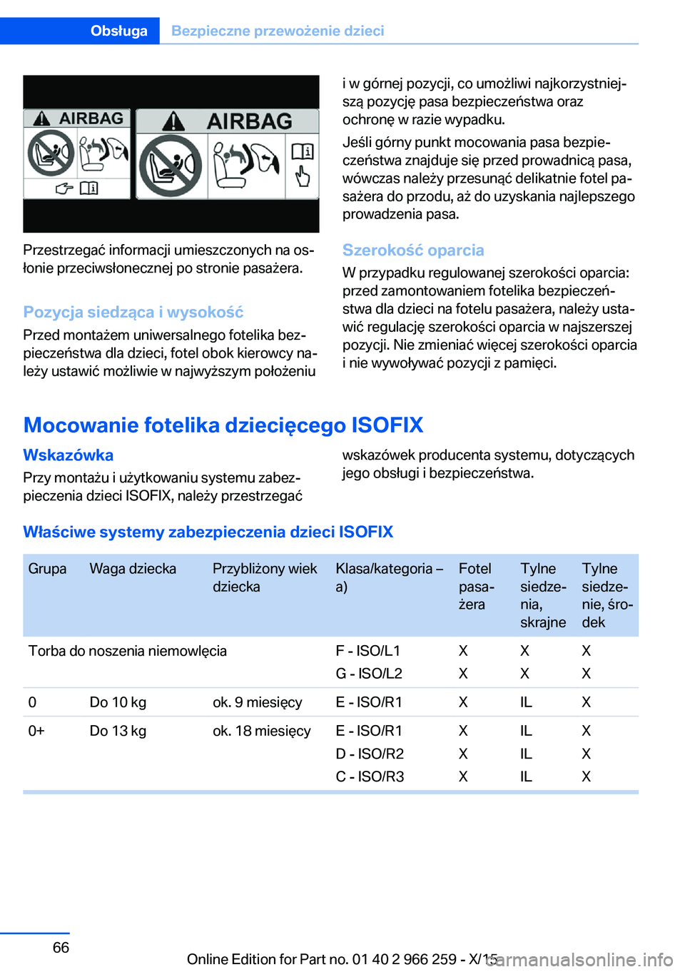 BMW 4 SERIES GRAN COUPE 2016  Instrukcja obsługi (in Polish) Przestrzegać informacji umieszczonych na os‐
łonie przeciwsłonecznej po stronie pasażera.
Pozycja siedząca i wysokość Przed montażem uniwersalnego fotelika bez‐
pieczeństwa dla dzieci, fo
