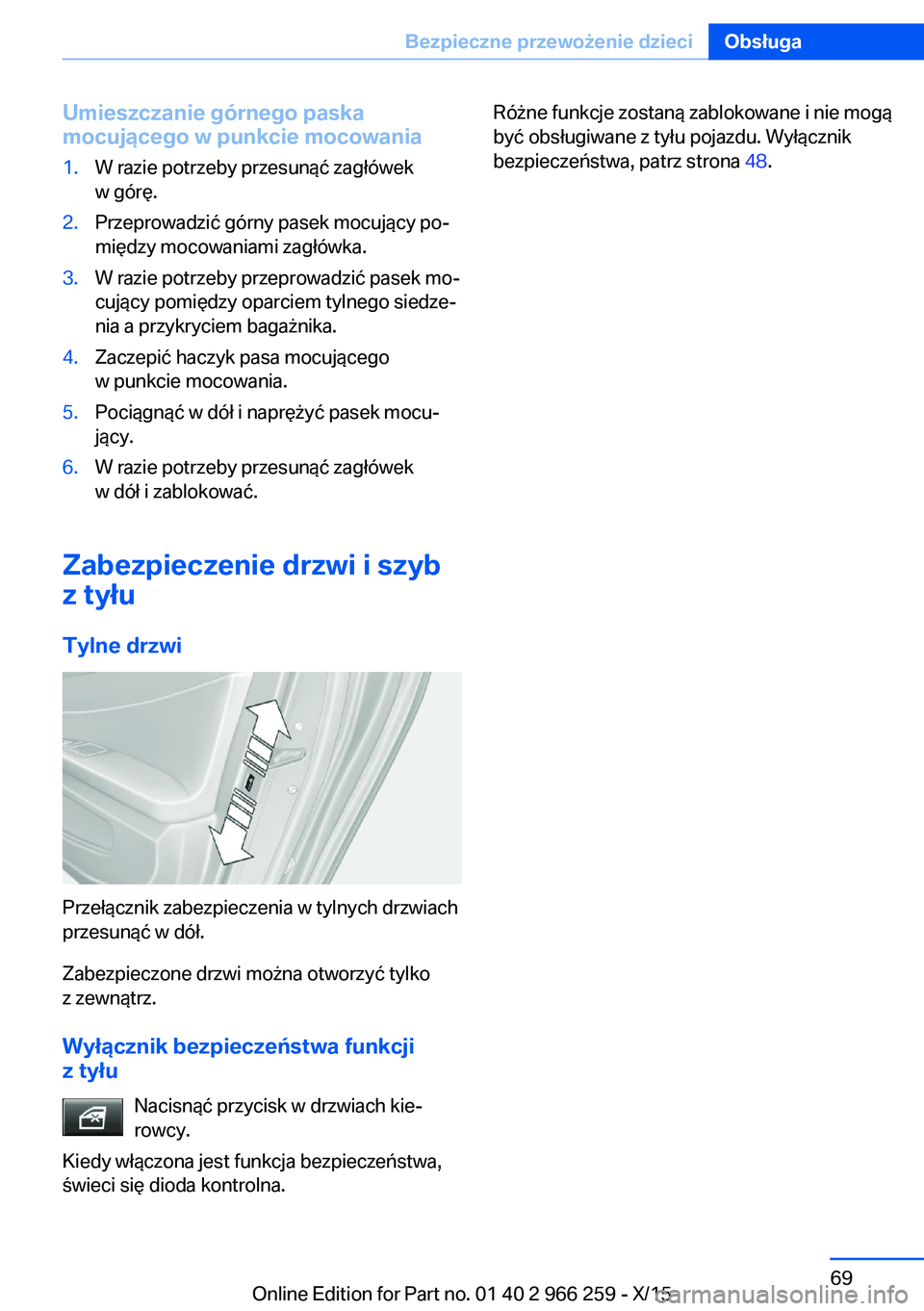 BMW 4 SERIES GRAN COUPE 2016  Instrukcja obsługi (in Polish) Umieszczanie górnego paska
mocującego w punkcie mocowania1.W razie potrzeby przesunąć zagłówek
w górę.2.Przeprowadzić górny pasek mocujący po‐
między mocowaniami zagłówka.3.W razie pot