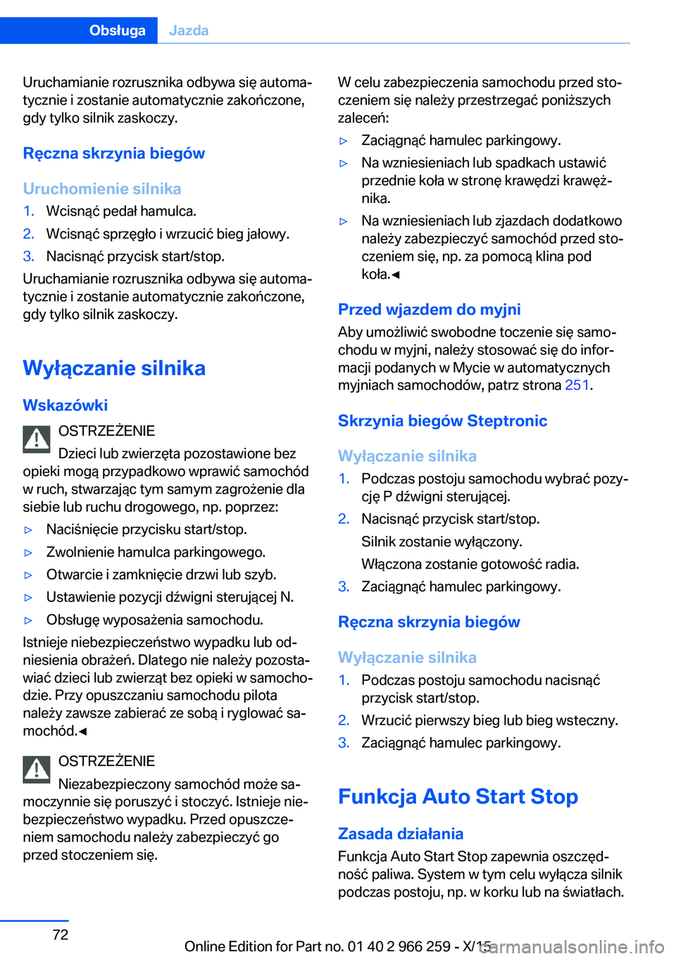 BMW 4 SERIES GRAN COUPE 2016  Instrukcja obsługi (in Polish) Uruchamianie rozrusznika odbywa się automa‐
tycznie i zostanie automatycznie zakończone,
gdy tylko silnik zaskoczy.
Ręczna skrzynia biegów
Uruchomienie silnika1.Wcisnąć pedał hamulca.2.Wcisn