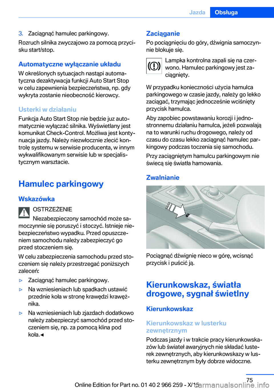 BMW 4 SERIES GRAN COUPE 2016  Instrukcja obsługi (in Polish) 3.Zaciągnąć hamulec parkingowy.
Rozruch silnika zwyczajowo za pomocą przyci‐
sku start/stop.
Automatyczne wyłączanie układu W określonych sytuacjach nastąpi automa‐
tyczna dezaktywacja fu