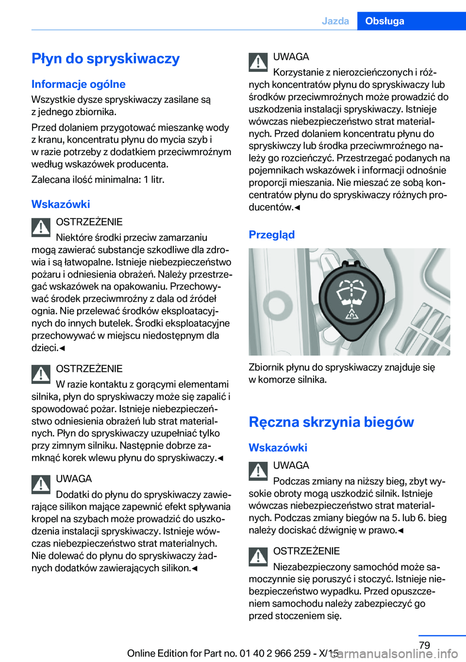 BMW 4 SERIES GRAN COUPE 2016  Instrukcja obsługi (in Polish) Płyn do spryskiwaczy
Informacje ogólne Wszystkie dysze spryskiwaczy zasilane są
z jednego zbiornika.
Przed dolaniem przygotować mieszankę wody
z kranu, koncentratu płynu do mycia szyb i
w razie 