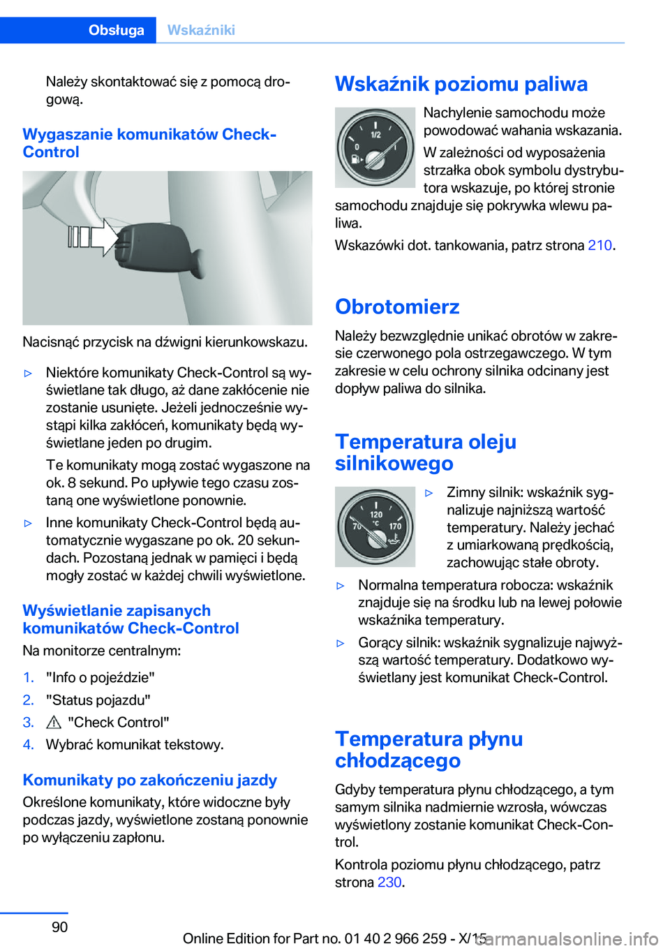 BMW 4 SERIES GRAN COUPE 2016  Instrukcja obsługi (in Polish) Należy skontaktować się z pomocą dro‐
gową.
Wygaszanie komunikatów Check-
Control
Nacisnąć przycisk na dźwigni kierunkowskazu.
▷Niektóre komunikaty Check-Control są wy‐
świetlane tak
