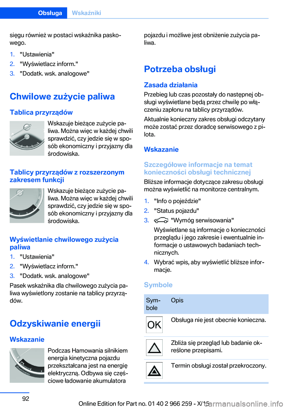 BMW 4 SERIES GRAN COUPE 2016  Instrukcja obsługi (in Polish) sięgu również w postaci wskaźnika pasko‐
wego.1."Ustawienia"2."Wyświetlacz inform."3."Dodatk. wsk. analogowe"
Chwilowe zużycie paliwa
Tablica przyrządów Wskazuje bie