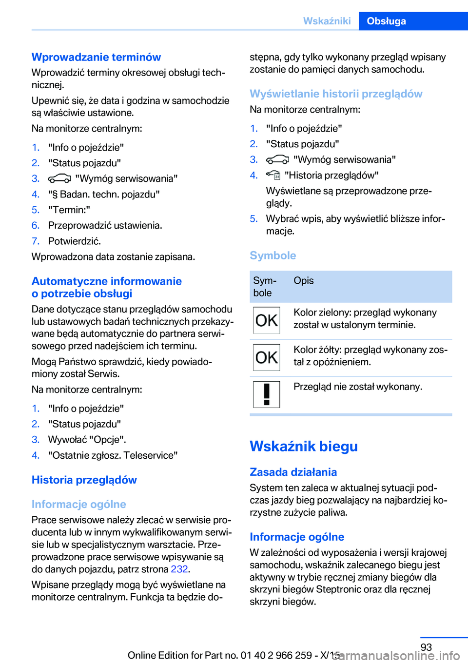 BMW 4 SERIES GRAN COUPE 2016  Instrukcja obsługi (in Polish) Wprowadzanie terminów
Wprowadzić terminy okresowej obsługi tech‐
nicznej.
Upewnić się, że data i godzina w samochodzie
są właściwie ustawione.
Na monitorze centralnym:1."Info o pojeźdz